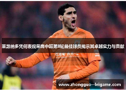 莱昂纳多凭何表现荣膺中超第8轮最佳球员揭示其卓越实力与贡献