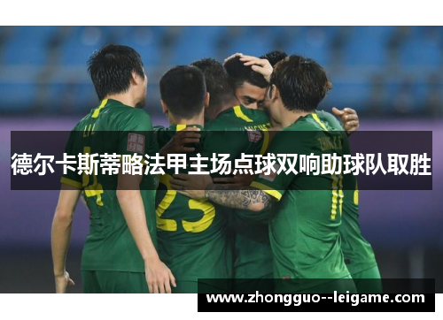 德尔卡斯蒂略法甲主场点球双响助球队取胜